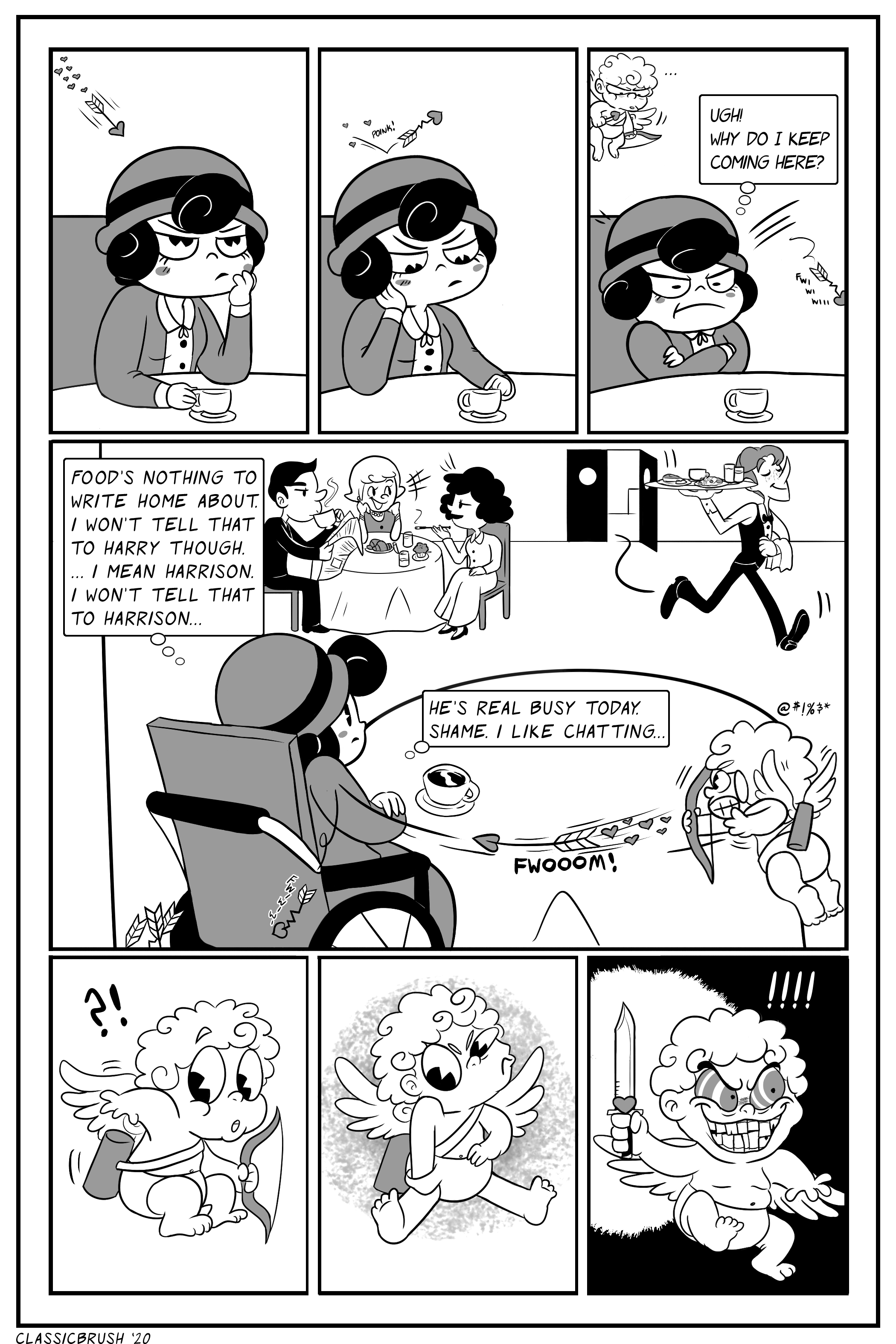 Panels 1, 2, and 3: A young woman with curly hair stares into the distance in frustration. An arrow with a heart shaped point comes flying towards her but fails to stick. A small curly haired cupid glares down at the woman as she remarks "Ugh! Why do I keep coming here?" Panel 4: The setting is a restaurant as the young woman sits hunched with arms crossed looking at a waiter passing by. "Food's nothing to write home about. I won't tell that to Harry though. ...I mean Harrison. I won't tell that to Harrison." The same cupid from prior attempts several more arrows but fails. The woman adds without noticing the cupid "He's real busy today. Shame, I like chatting." Panels 5, 6, and 7: The cupid has depleted his stock of arrows, instead digging in his pocket to pick out a knife with a heart symbol The cupid grins maniacally.