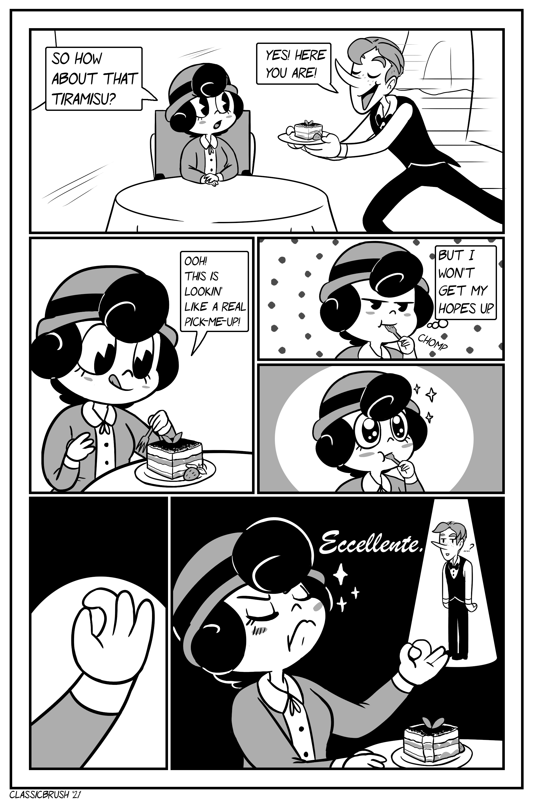Panel 1:  Audrey sits at the table with an impatient expression. â€œSo how about that Tiramisu?â€  Harrison rushes in from the right with a plate of tiramisu. â€œYes!  Here you are!â€  Panel 2:  Audrey holds a fork, licking her lips while looking down at the tiramisu. â€œOoh!  This is lookinâ€™ like a real pick-me-up!â€  Panel 3:  Audrey takes a bite of the tiramisu with an unenthusiastic expression. â€œBut I wonâ€™t get my hopes up.â€  Panel 4:  Audreyâ€™s eyes suddenly light up.  Panel 5:  Audreyâ€™s hand is shown making an Italian gesture for approval.  Panel 6:  Audrey is still seen holding out her hand in the foreground while Harrison is in the back looking confused.   Audrey says â€œEccellenteâ€